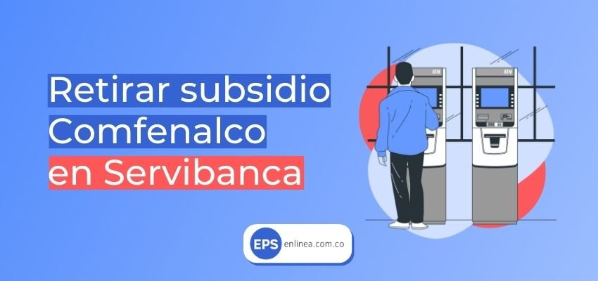 Cómo retirar subsidio Comfenalco en Servibanca